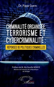 Papa Gueye - Criminalité organisée, terrorisme et cybercriminalité - Réponses de politiques criminelles.