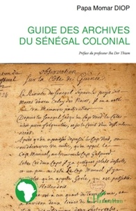 Papa Momar Diop - Guide des archives du sénégal colonial.