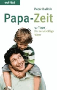 Papa-Zeit - 52 Tipps für berufstätige Väter.