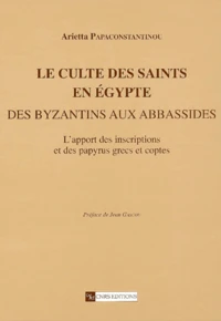 Le culte des saints en Egypte des Byzantins aux Abbassides.