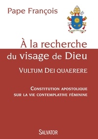  Pape François - A la recherche du visage de Dieu - Vultum Dei quaerere. Constitution apostolique sur la vie contemplative féminine.