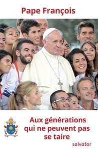  Pape François - Aux générations qui ne peuvent pas se taire.