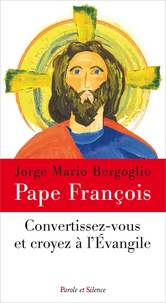  Pape François - Convertissez-vous et croyez à l'Evangile.