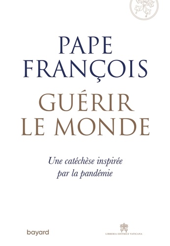 Pape François - Guérir le monde.