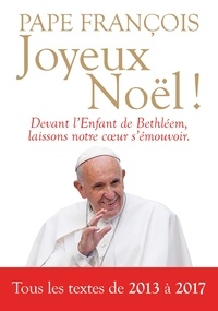  Pape François - Joyeux Noël ! - Homélies et messages de Noël à l'Epiphanie (2013-2017).
