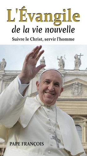  Pape François - L´Evangile de la vie nouvelle - Suivre le Christ, servir l'homme.