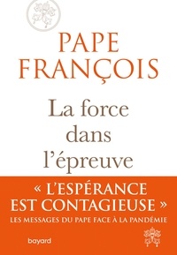 Pape François - La force dans l'épreuve.