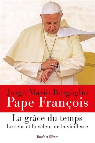  Pape François - La grâce du temps - Le sens et la valeur de la vieillesse.