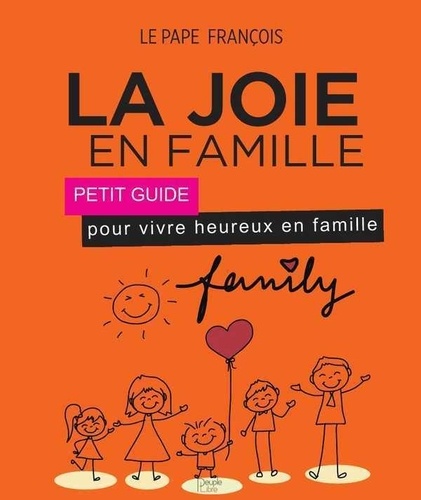 La joie en famille. Petit guide pour vivre heureux en famille, d'après l'encyclique Amoris laetitia