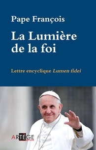 Pape François - La Lumière de la foi. Lettre encyclique Lumen fidei.