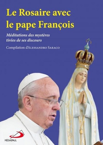  Pape François - Le Rosaire avec le pape François - Méditations des mystères tirées de ses discours.