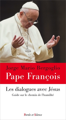  Pape François - Les dialogues avec Jésus - Guide sur le chemin de l'humilité.
