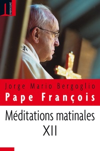  Pape François - Méditations matinales - Tome 12, Homélies à Sainte Marthe (4 avril 2017 - 26 juin 2017).