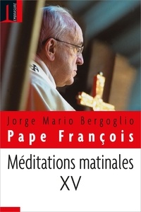  Pape François - Méditations matinales - Tome 15.