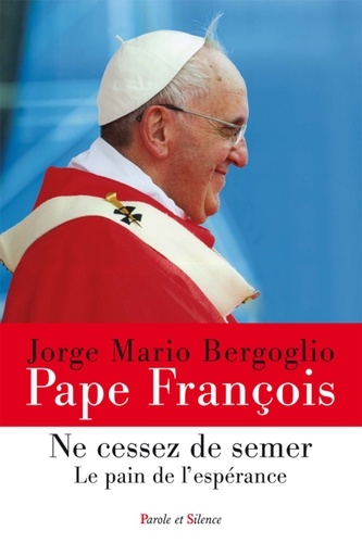  Pape François - Ne cessez de semer - Le pain de l'espérance.