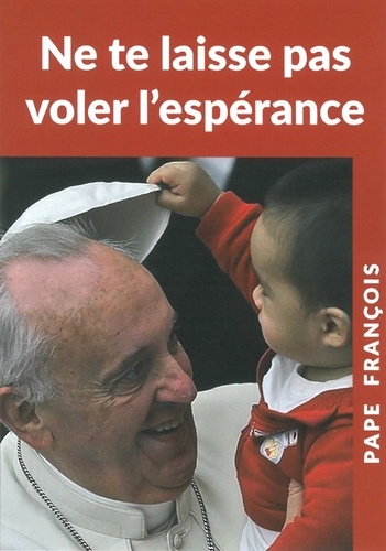  Pape François - Ne te laisse pas voler l'espérance.