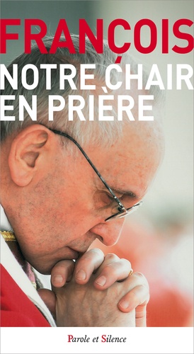  Pape François - Notre chair en prière.