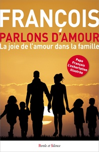  Pape François - Parlons d'amour ! - La joie de l'amour dans la famille.