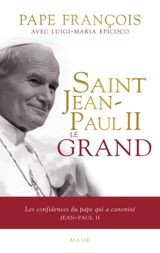 Saint Jean-Paul II le Grand. Les confidences du pape qui a canonisé Jean-Paul II