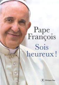  Pape François - Sois heureux ! - Le bonheur est possible, dès maintenant.