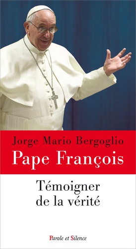  Pape François - Témoigner de la vérité.
