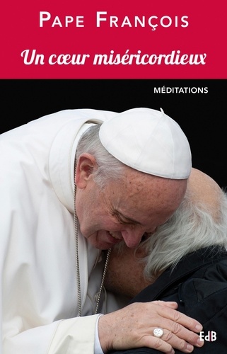  Pape François - Un coeur miséricordieux - Méditations prononcées à l'occasion du Jubilé des Prêtres et Séminaristes à Rome les 2 et 3 juin 2016.