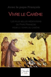  Pape François - Vivre le Carême - Les plus belles méditations du Pape François pour le temps du Carême.