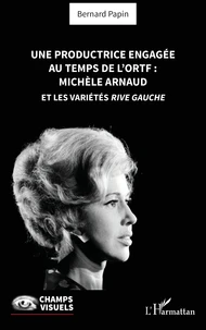Une productrice engagée au temps de l' ORTF : Michèle Arnaud et les Variétés rive gauche