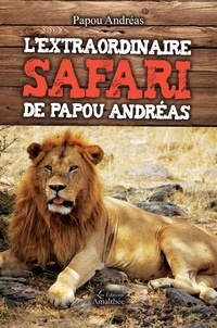 Papou Andréas - L'extraordinaire safari de Papou Andréas.