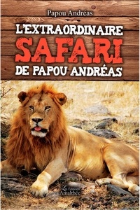 Papou Andréas - L'extraordinaire safari de Papou Andréas.
