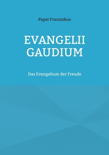 EVANGELII GAUDIUM. Das Evangelium der Freude