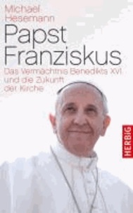 Papst Franziskus - Das Vermächtnis Benedikts XVI. und die Zukunft der Kirche.