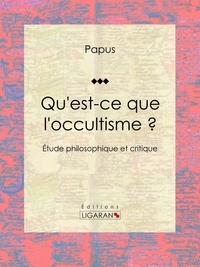  Papus et  Ligaran - Qu'est-ce que l'occultisme ? - Étude philosophique et critique.