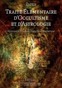  Papus - Traité élémentaire d'occultisme et d'astrologie - Initiation à l'étude de l'ésotérisme hermétique.