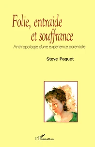Folie, Entraide Et Souffrance. Anthropologie D'Une Experience Parentale