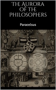 Paracelsus Paracelsus - The Aurora of the Philosophers.