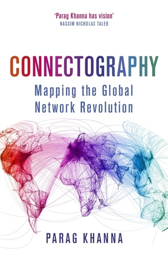 Connectography. Mapping the Global Network Revolution