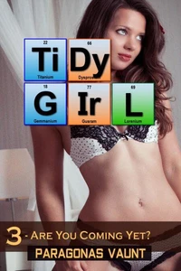 Tidy Girl Part 3 - Are You Coming Yet?