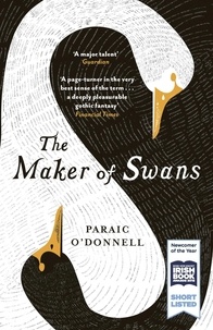 Paraic O'Donnell - The Maker of Swans - 'A deeply pleasurable gothic fantasy'.