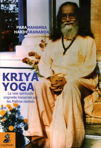 Paramahamsa Hariharananda - Kriya Yoga - La voie spirituelle originelle et authentique transmise par mes Maîtres réalisés : Babaji, Lahiri Mahasaya, Shriyukteshwarji et Paramahamsa Hariharananda.