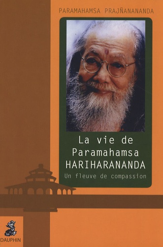 Paramahamsa Prajñanananda - La vie de Paramahamsa Hariharananda - Un fleuve de compassion.
