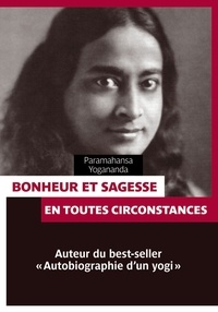 Paramahansa Yogananda - Bonheur et sagesse en toutes circonstances.