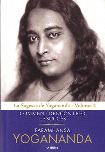 Paramahansa Yogananda - La Sagesse de Yogananda - Volume 2, Comment rencontrer le succès.