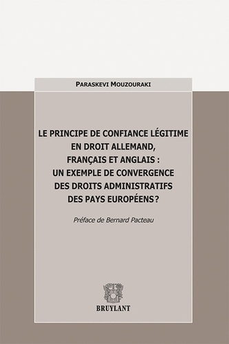 Paraskevi Mouzouraki - Le principe de confiance légitime en droit allemand, français et anglais - Un exemple de convergence des droits administratifs des payes européens ?.