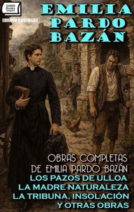 Obras Completas — Edición Ilustrada: Los pazos de Ulloa, La madre naturaleza, La tribuna, Insolación y Otras Obras