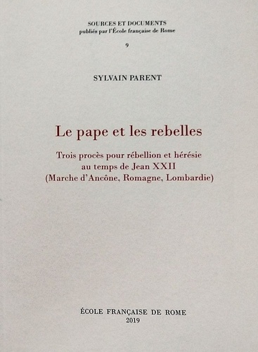 Parent Sylvain - Le pape et les rebelles : trois proces pour rebellion et heresie au temps de jea - Trois proces pour rebellion et heresie au temps de jean xxii (marche d'ancone, r.