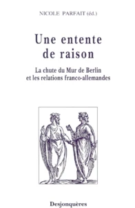 Une Entente De Raison. La Chute Du Mur De Berlin Et Les Relations Franco-Allemandes
