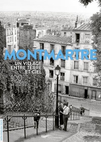 Montmartre. Un village entre terre et ciel - 100 photos de légende