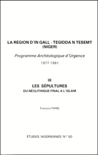 La Region D'In Gall - Tegidda N Tesemt (Niger). Tome 3, Les Sepultures Du Neolithique Final Al 'Islam, Programme Archeologique D'Urgence 1977-1981