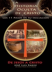  Parise, José Luis - La Historia Oculta De Cristo y Los 11 Pasos De Su Iniciación - De JESÚS a CRISTO.